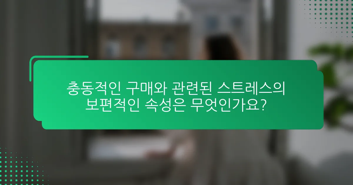 충동적인 구매와 관련된 스트레스의 보편적인 속성은 무엇인가요?