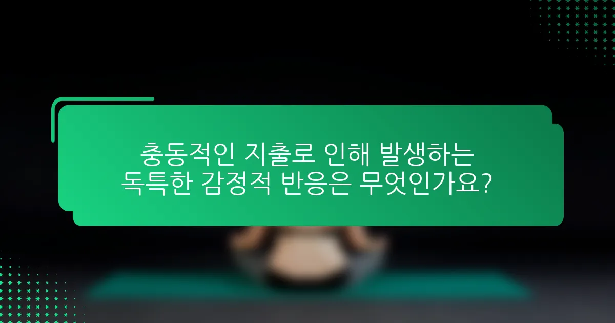 충동적인 지출로 인해 발생하는 독특한 감정적 반응은 무엇인가요?