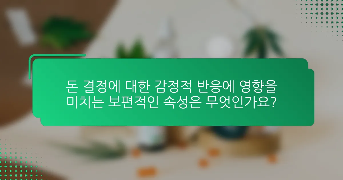 돈 결정에 대한 감정적 반응에 영향을 미치는 보편적인 속성은 무엇인가요?