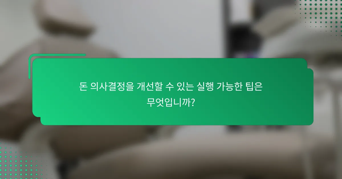 돈 의사결정을 개선할 수 있는 실행 가능한 팁은 무엇입니까?