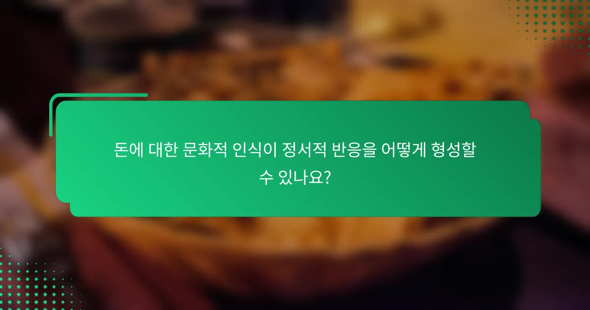 돈에 대한 문화적 인식이 정서적 반응을 어떻게 형성할 수 있나요?