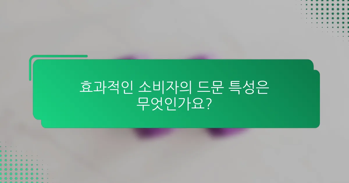 효과적인 소비자의 드문 특성은 무엇인가요?