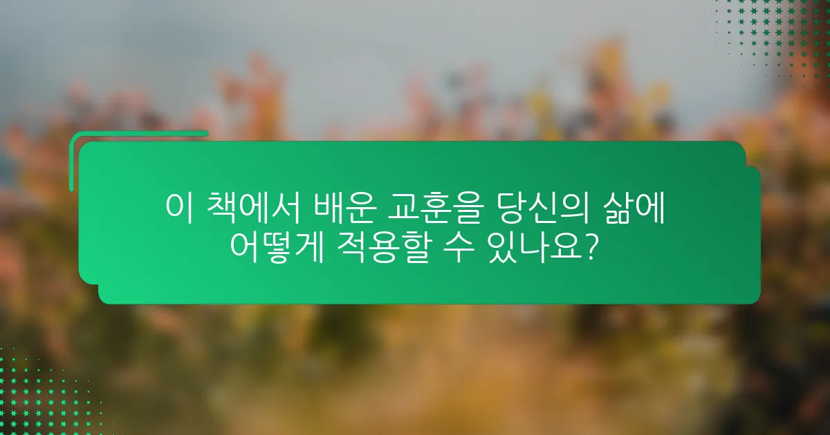 이 책에서 배운 교훈을 당신의 삶에 어떻게 적용할 수 있나요?