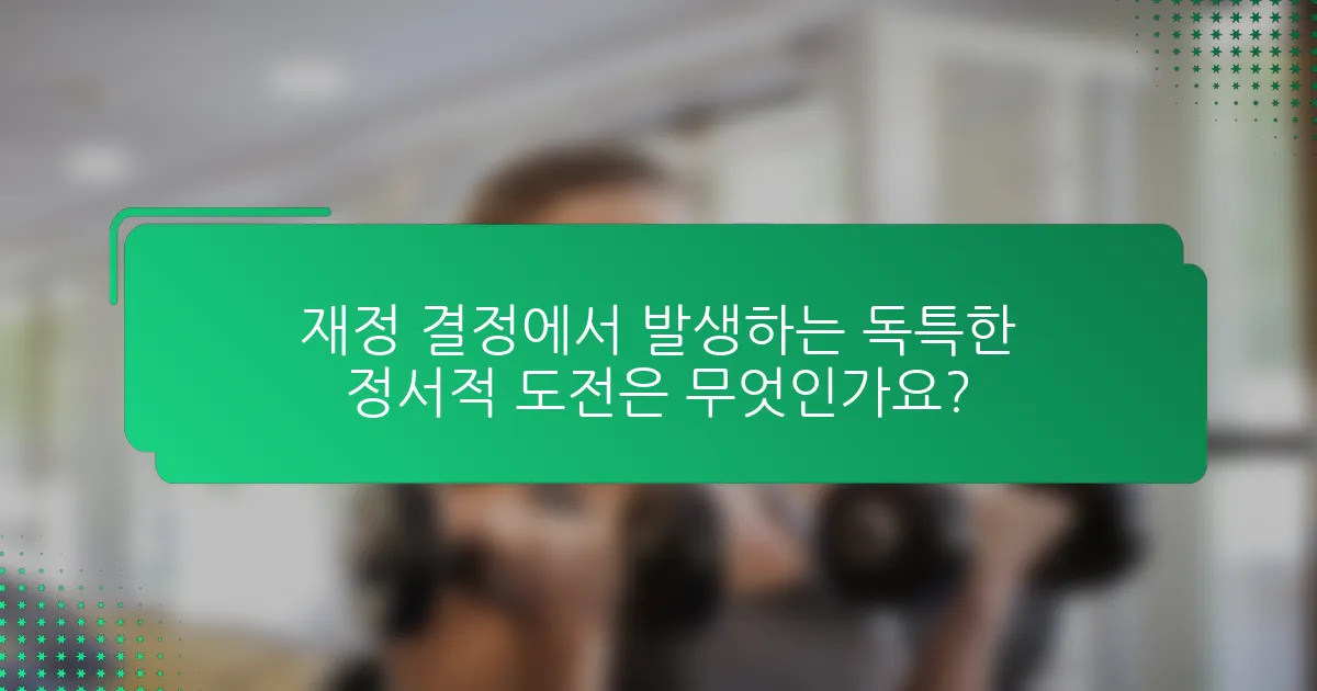 재정 결정에서 발생하는 독특한 정서적 도전은 무엇인가요?