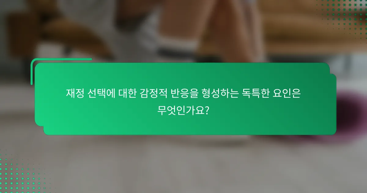 재정 선택에 대한 감정적 반응을 형성하는 독특한 요인은 무엇인가요?