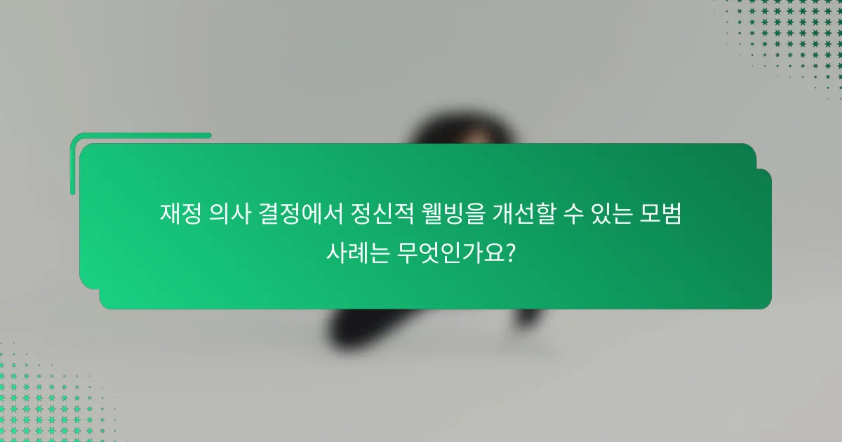재정 의사 결정에서 정신적 웰빙을 개선할 수 있는 모범 사례는 무엇인가요?