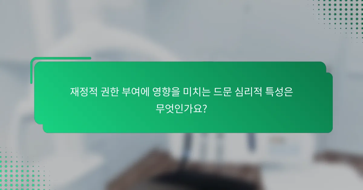 재정적 권한 부여에 영향을 미치는 드문 심리적 특성은 무엇인가요?