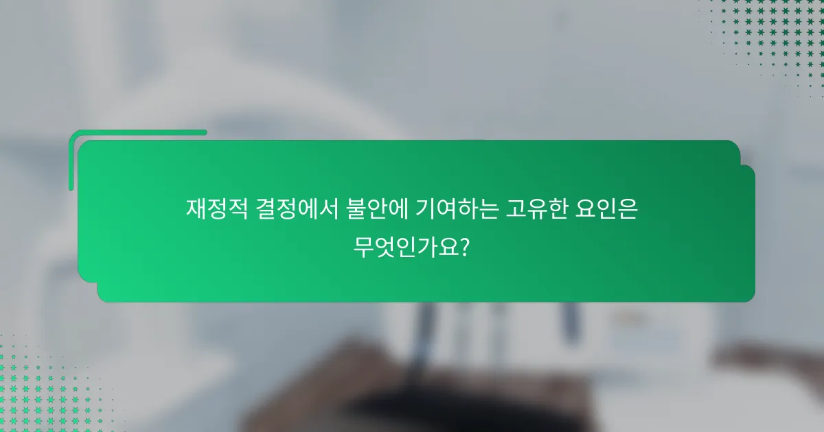 재정적 결정에서 불안에 기여하는 고유한 요인은 무엇인가요?