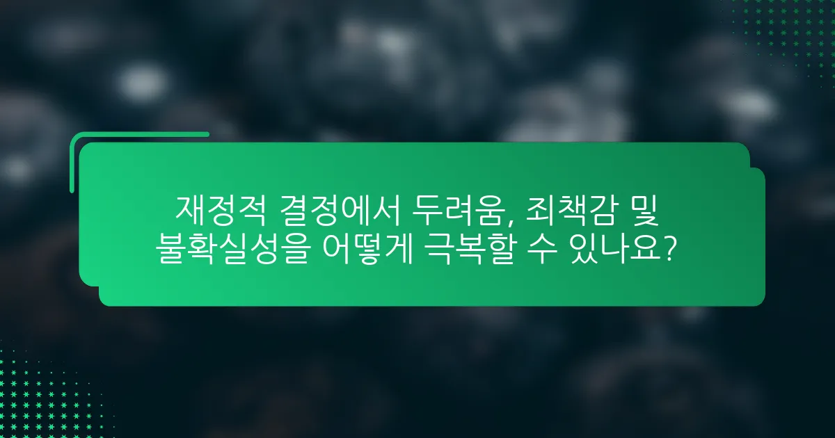재정적 결정에서 두려움, 죄책감 및 불확실성을 어떻게 극복할 수 있나요?