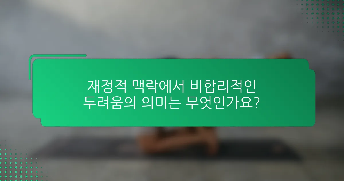 재정적 맥락에서 비합리적인 두려움의 의미는 무엇인가요?
