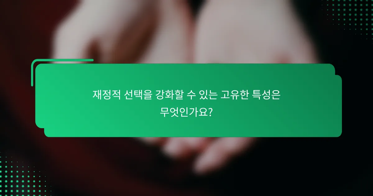 재정적 선택을 강화할 수 있는 고유한 특성은 무엇인가요?