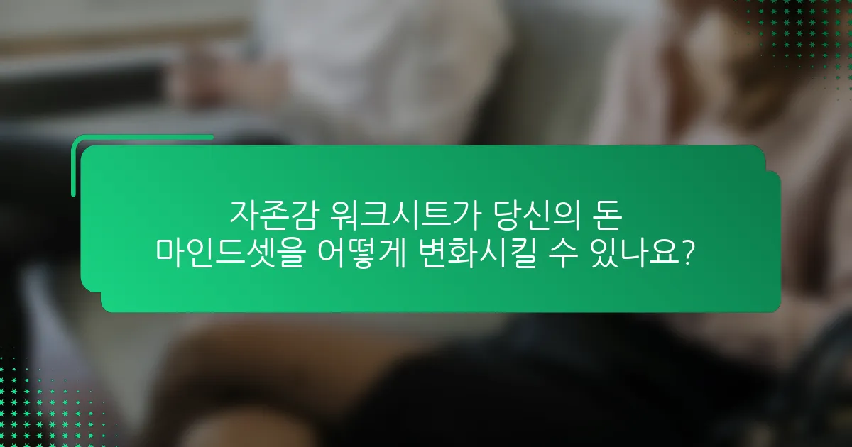 자존감 워크시트가 당신의 돈 마인드셋을 어떻게 변화시킬 수 있나요?