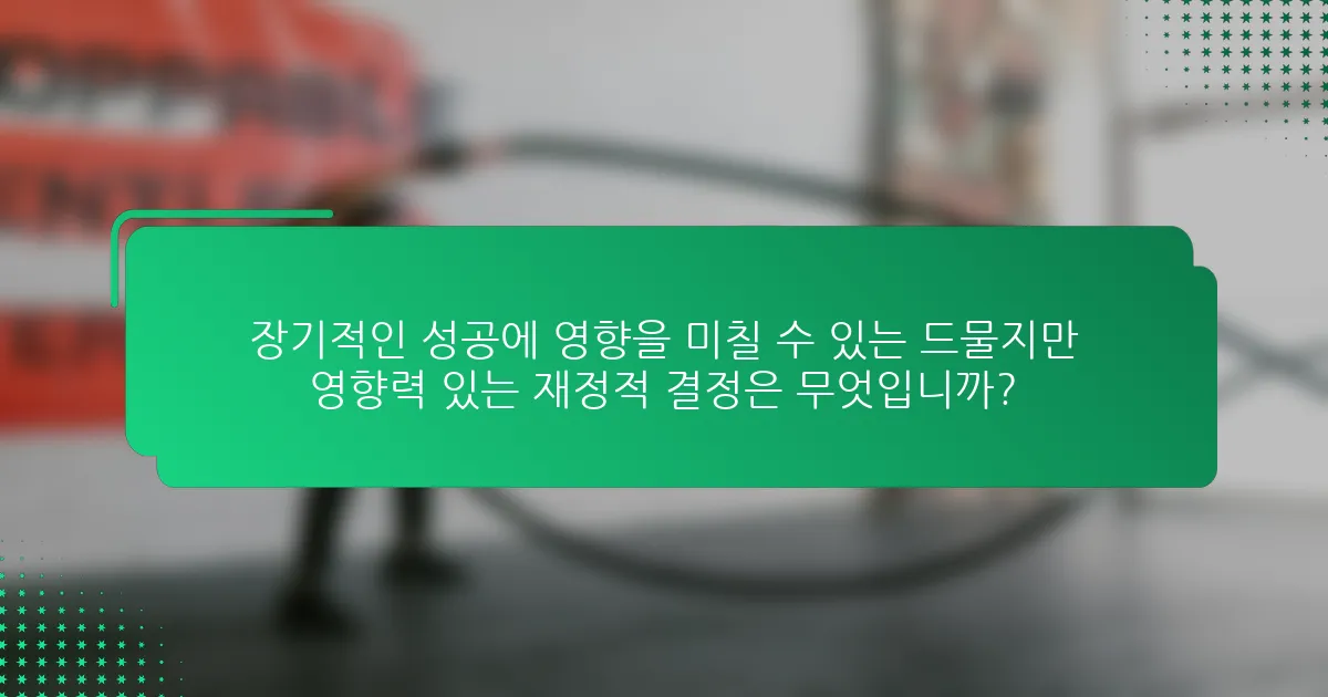 장기적인 성공에 영향을 미칠 수 있는 드물지만 영향력 있는 재정적 결정은 무엇입니까?