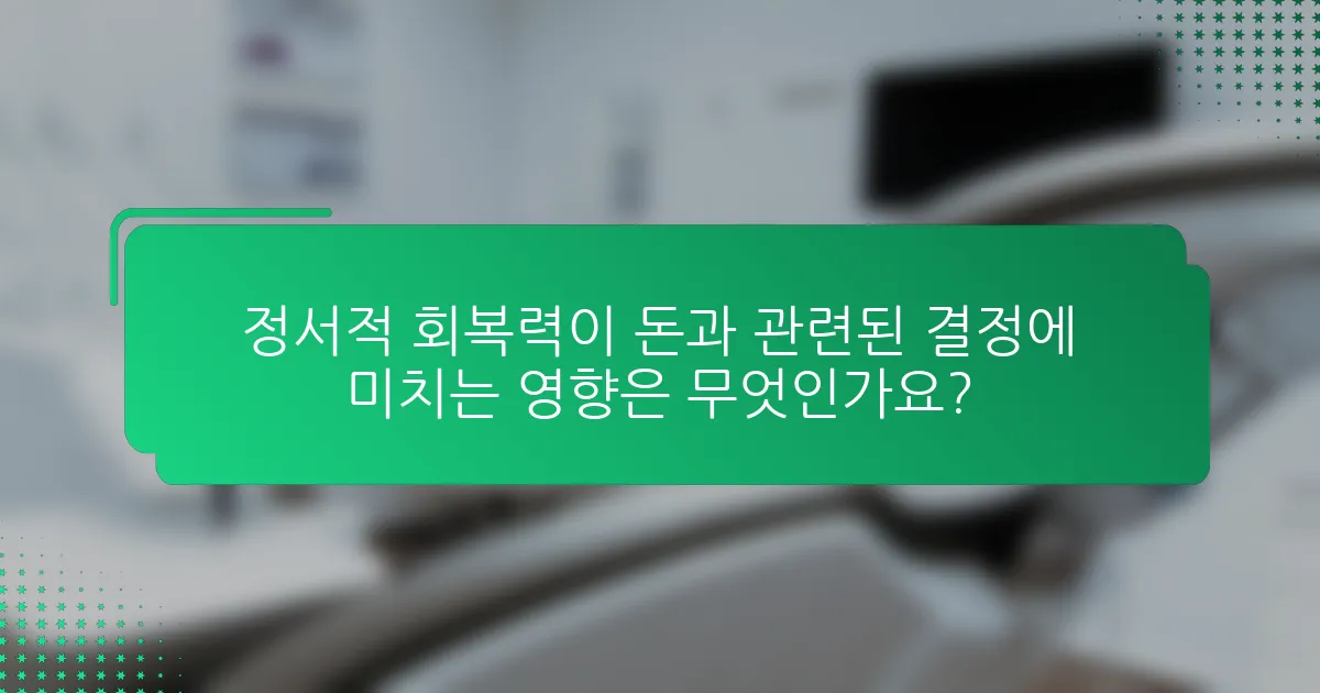 정서적 회복력이 돈과 관련된 결정에 미치는 영향은 무엇인가요?