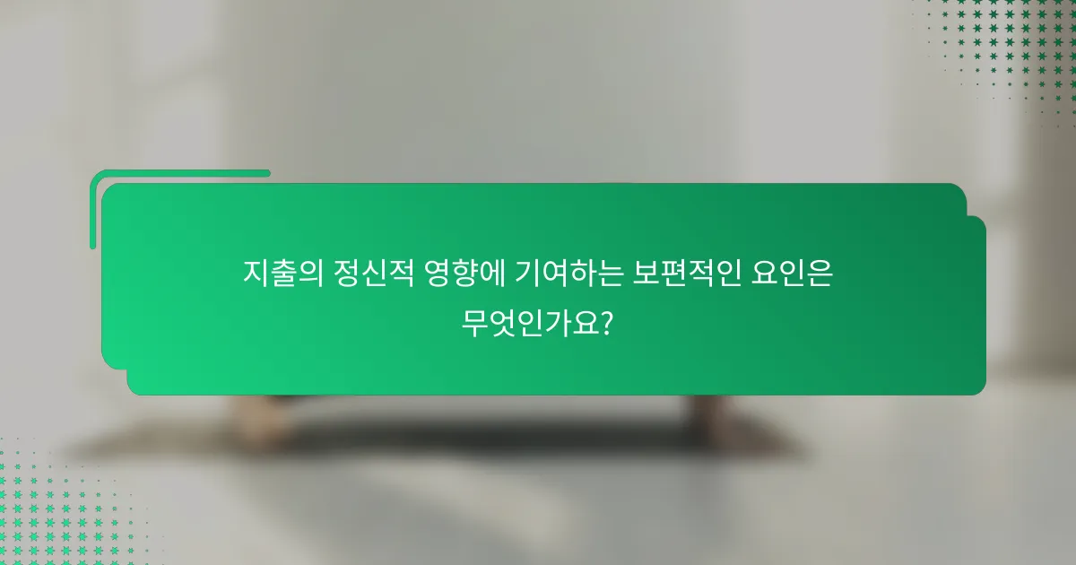 지출의 정신적 영향에 기여하는 보편적인 요인은 무엇인가요?