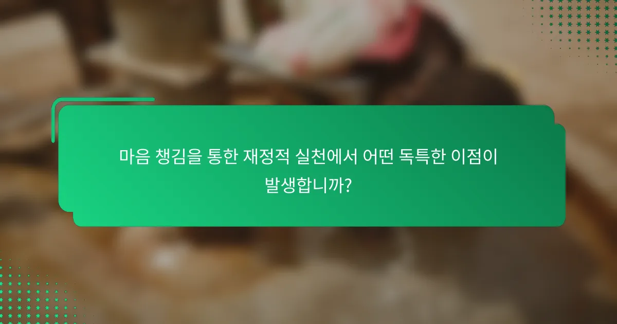 마음 챙김을 통한 재정적 실천에서 어떤 독특한 이점이 발생합니까?