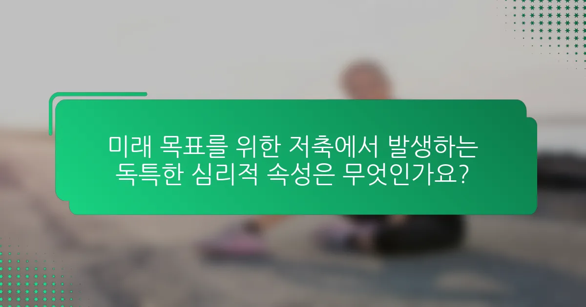 미래 목표를 위한 저축에서 발생하는 독특한 심리적 속성은 무엇인가요?