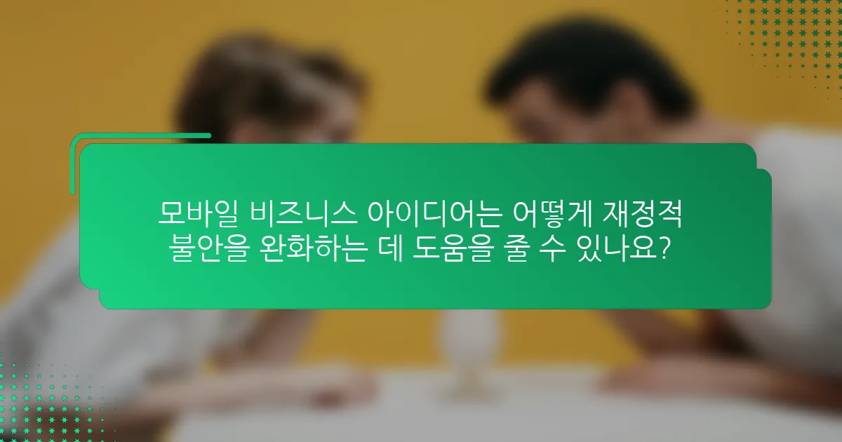 모바일 비즈니스 아이디어는 어떻게 재정적 불안을 완화하는 데 도움을 줄 수 있나요?