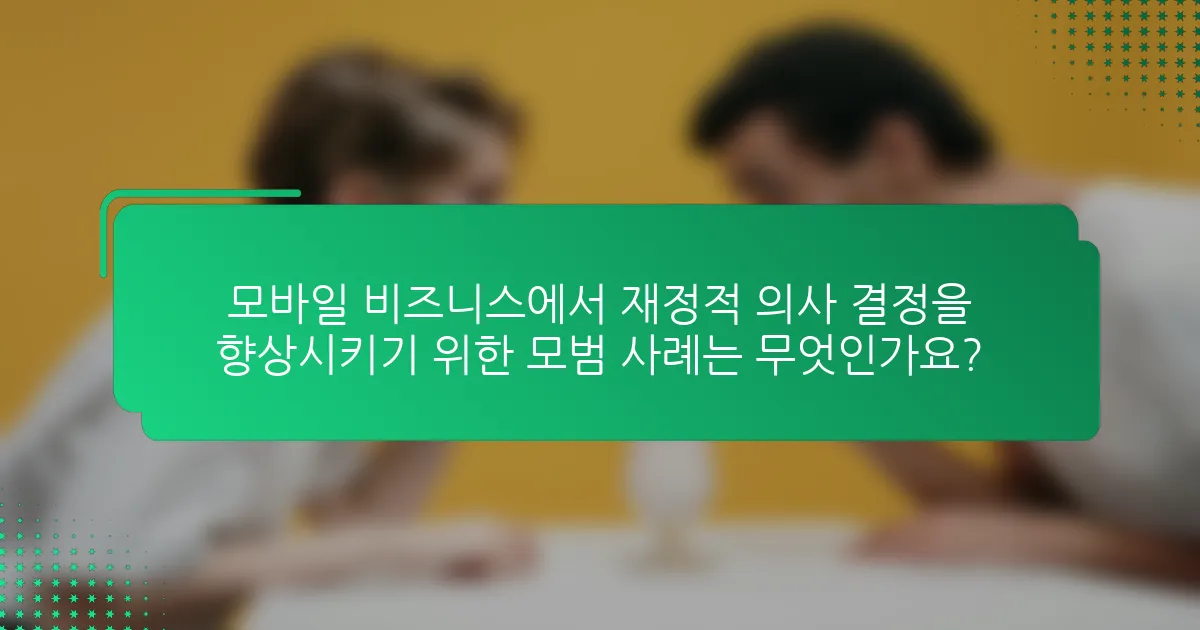 모바일 비즈니스에서 재정적 의사 결정을 향상시키기 위한 모범 사례는 무엇인가요?