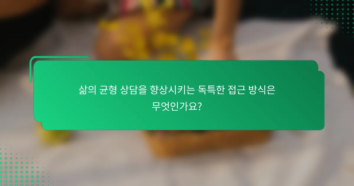 삶의 균형 상담을 향상시키는 독특한 접근 방식은 무엇인가요?